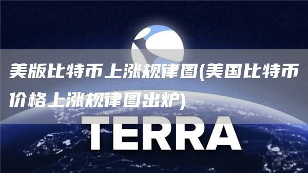 美版比特币上涨规律图 - 美国比特币价格上涨规律图出炉